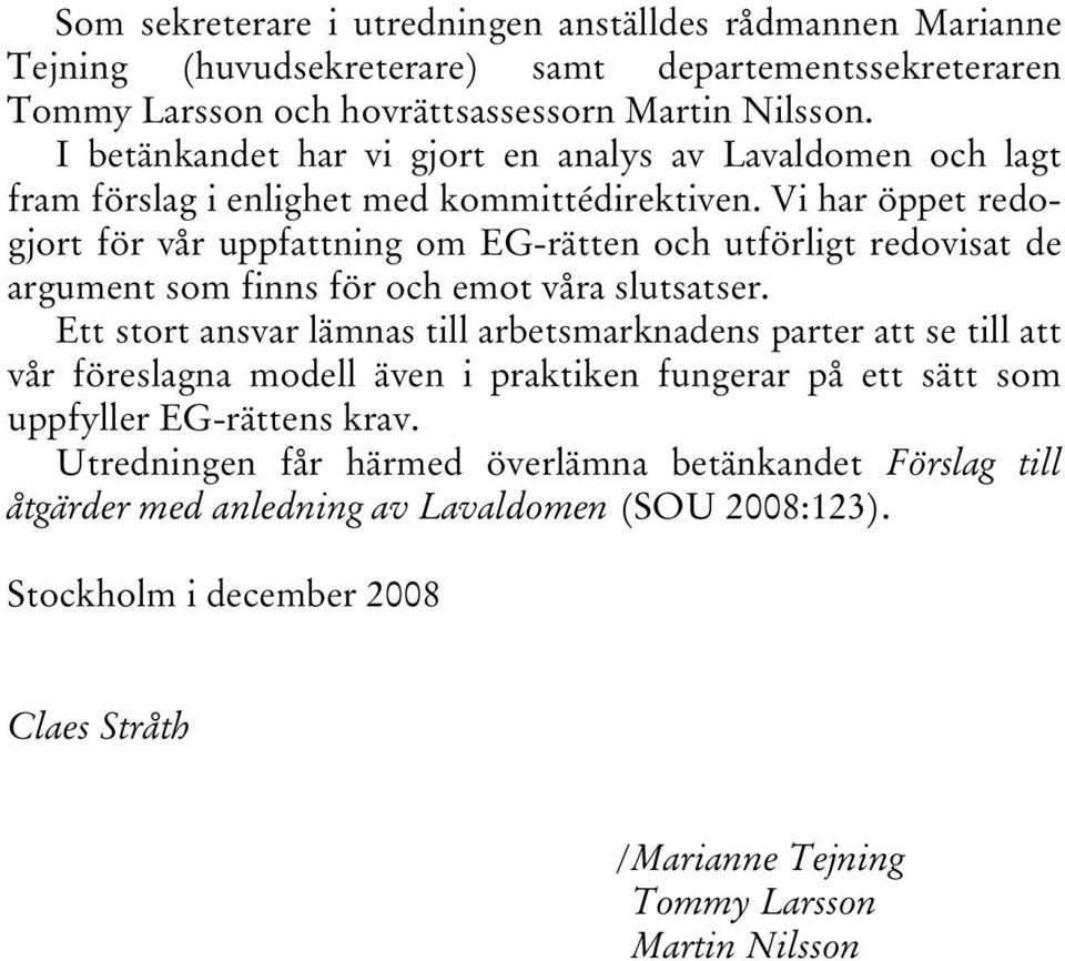 Vi har öppet redogjort för vår uppfattning om EG-rätten och utförligt redovisat de argument som finns för och emot våra slutsatser.