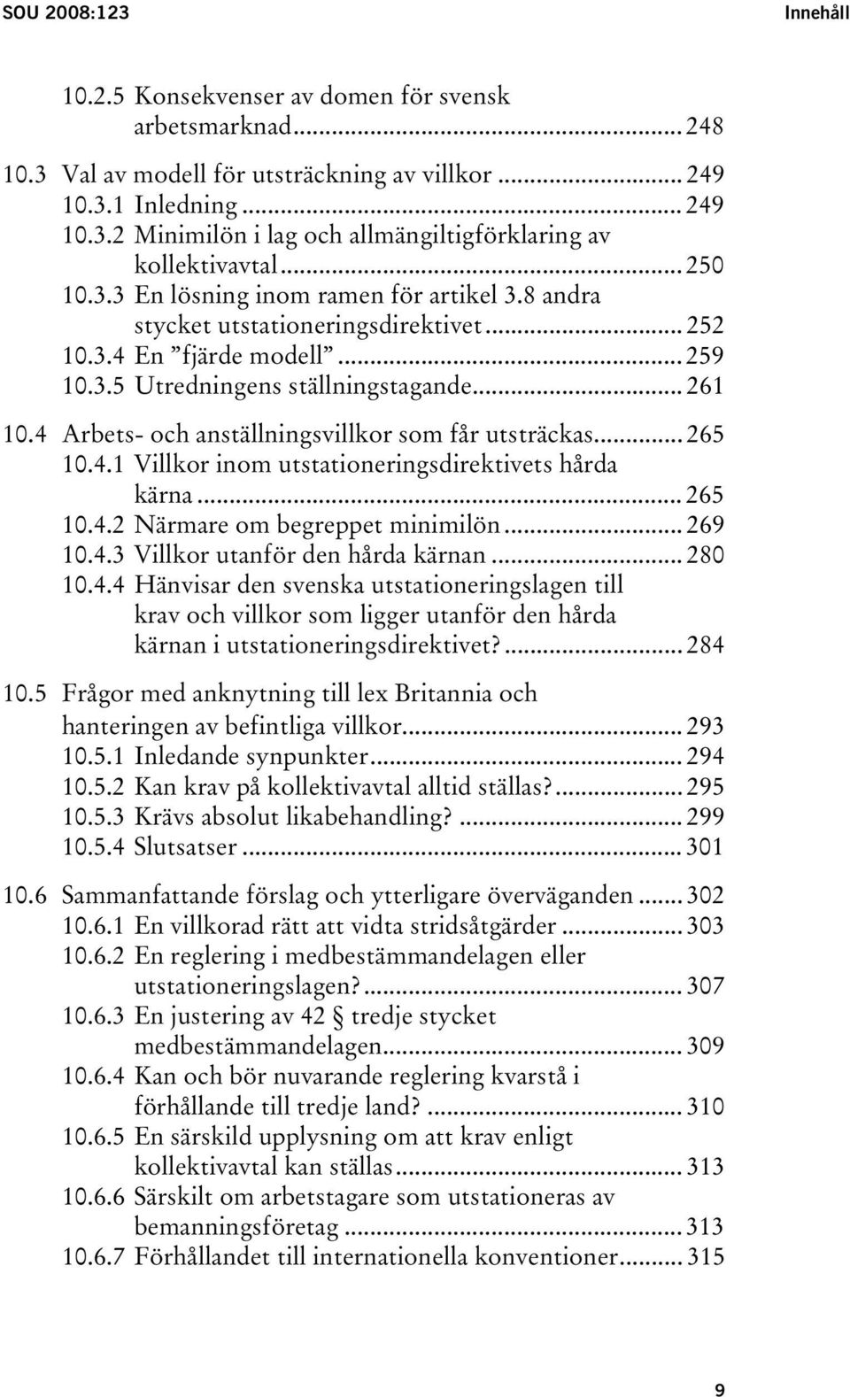 4 Arbets- och anställningsvillkor som får utsträckas... 265 10.4.1 Villkor inom utstationeringsdirektivets hårda kärna... 265 10.4.2 Närmare om begreppet minimilön... 269 10.4.3 Villkor utanför den hårda kärnan.