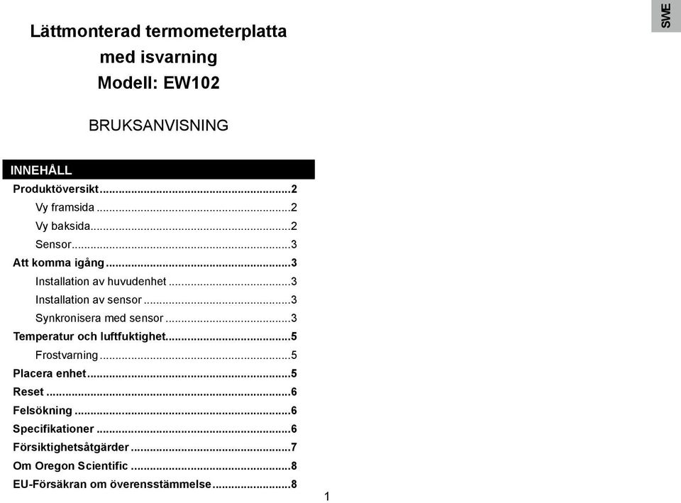 ..3 Synkronisera med sensor...3 Temperatur och luftfuktighet...5 Frostvarning...5 Placera enhet...5 Reset.