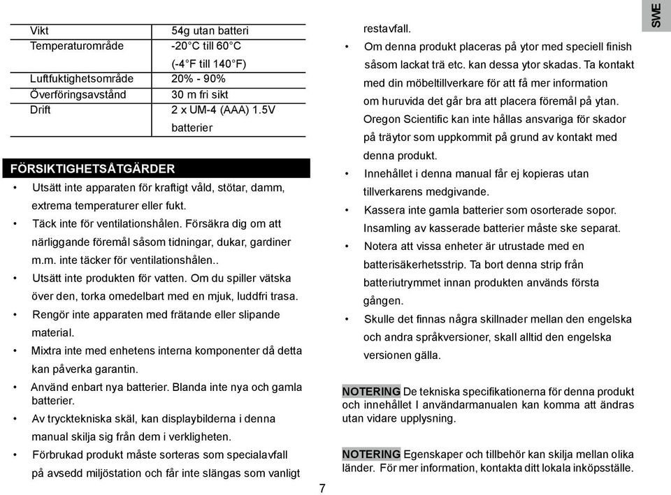 Försäkra dig om att närliggande föremål såsom tidningar, dukar, gardiner m.m. inte täcker för ventilationshålen.. Utsätt inte produkten för vatten.