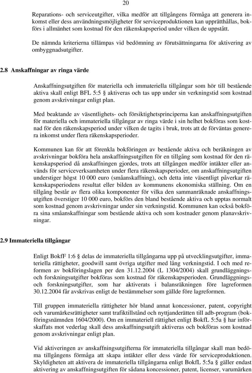 8 Anskaffningar av ringa värde Anskaffningsutgiften för materiella och immateriella tillgångar som hör till bestående aktiva skall enligt BFL 5:5 aktiveras och tas upp under sin verkningstid som