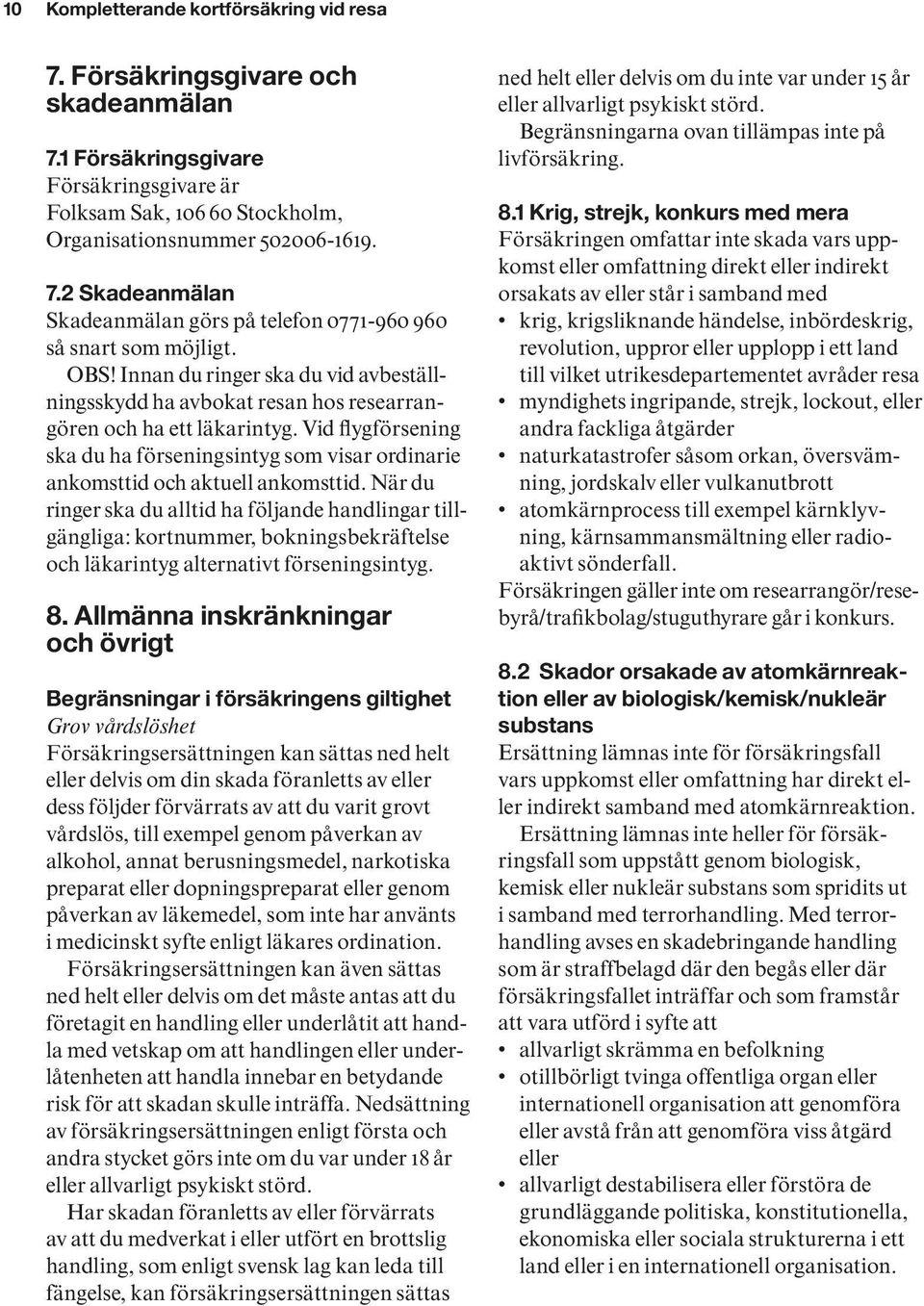 Vid flygförsening ska du ha förseningsintyg som visar ordinarie ankomsttid och aktuell ankomsttid.