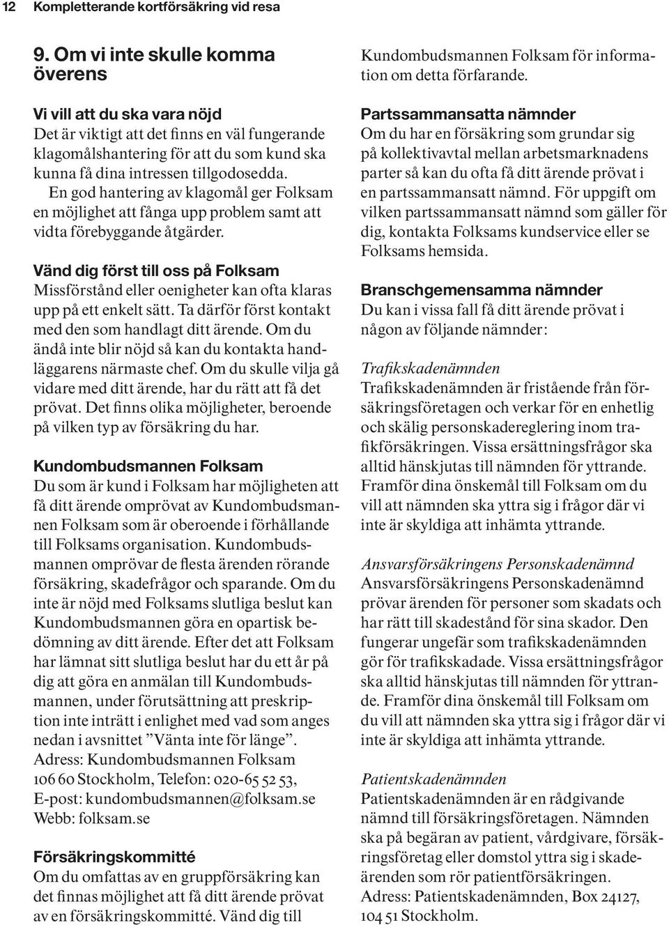 En god hantering av klagomål ger Folksam en möjlighet att fånga upp problem samt att vidta förebyggande åtgärder.