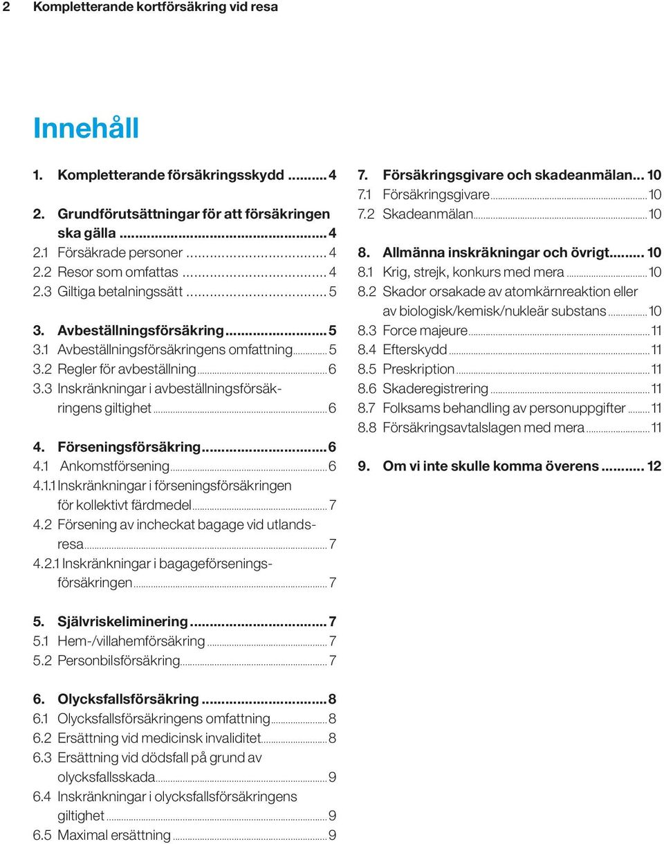 3 Inskränkningar i avbeställningsförsäkringens giltighet...6 4. Förseningsförsäkring...6 4.1 Ankomstförsening...6 4.1.1 Inskränkningar i förseningsförsäkringen för kollektivt färdmedel... 7 4.