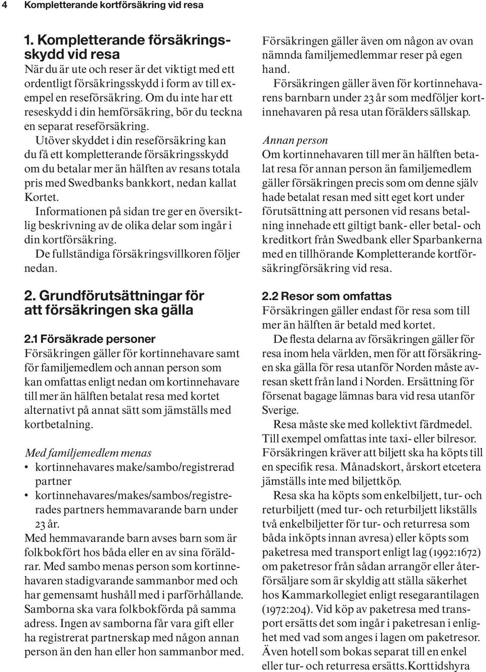 Om du inte har ett reseskydd i din hemförsäkring, bör du teckna en separat reseförsäkring.