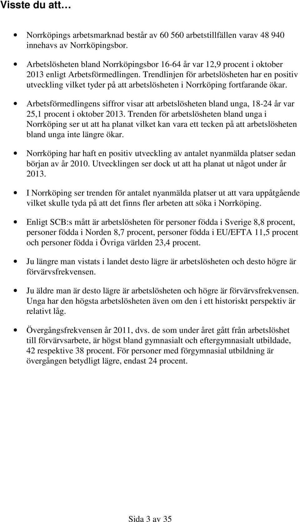 Trendlinjen för arbetslösheten har en positiv utveckling vilket tyder på att arbetslösheten i Norrköping fortfarande ökar.