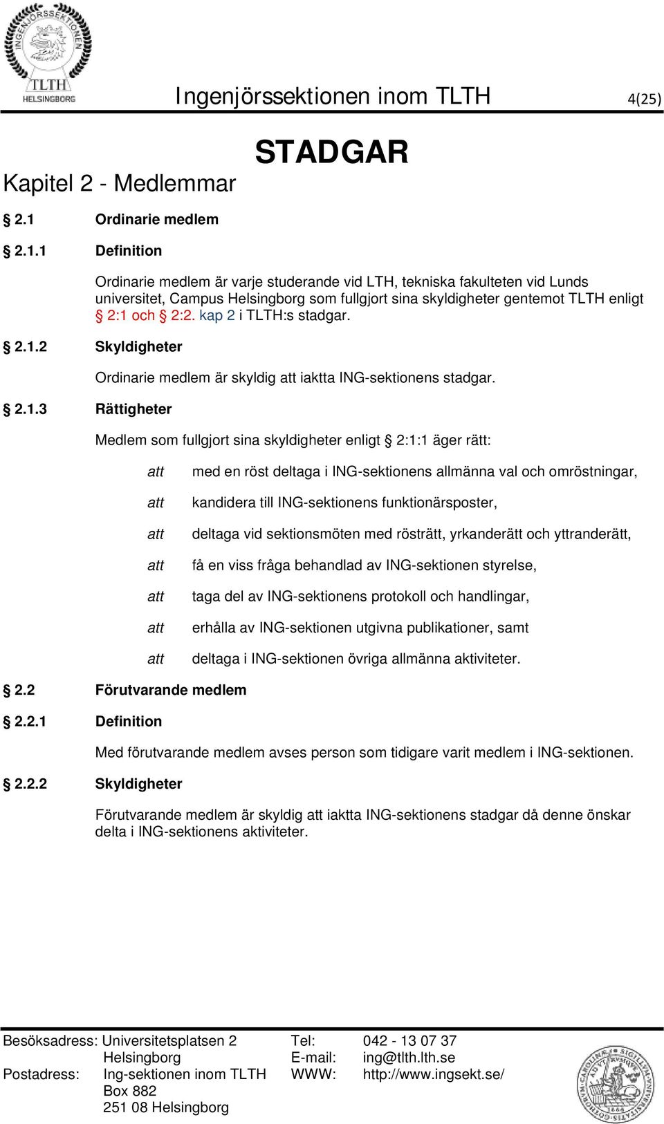 1 Definition Ordinarie medlem är varje studerande vid LTH, tekniska fakulteten vid Lunds universitet, Campus Helsingborg som fullgjort sina skyldigheter gentemot TLTH enligt 2:1 och 2:2.