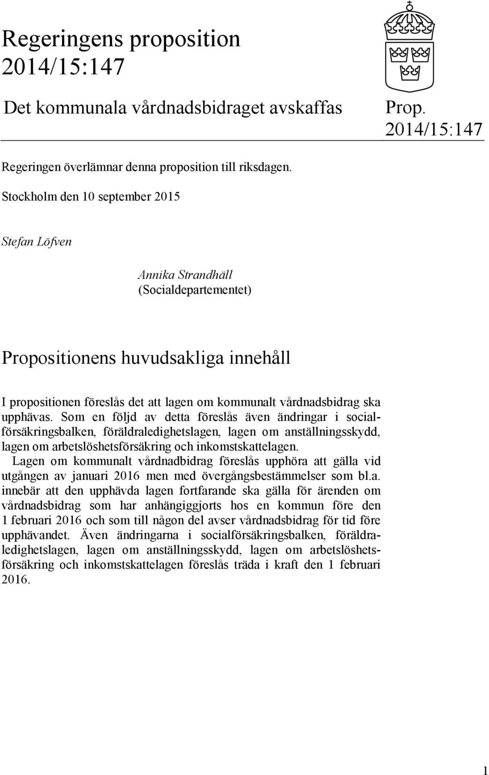 upphävas. Som en följd av detta föreslås även ändringar i socialförsäkringsbalken, föräldraledighetslagen, lagen om anställningsskydd, lagen om arbetslöshetsförsäkring och inkomstskattelagen.