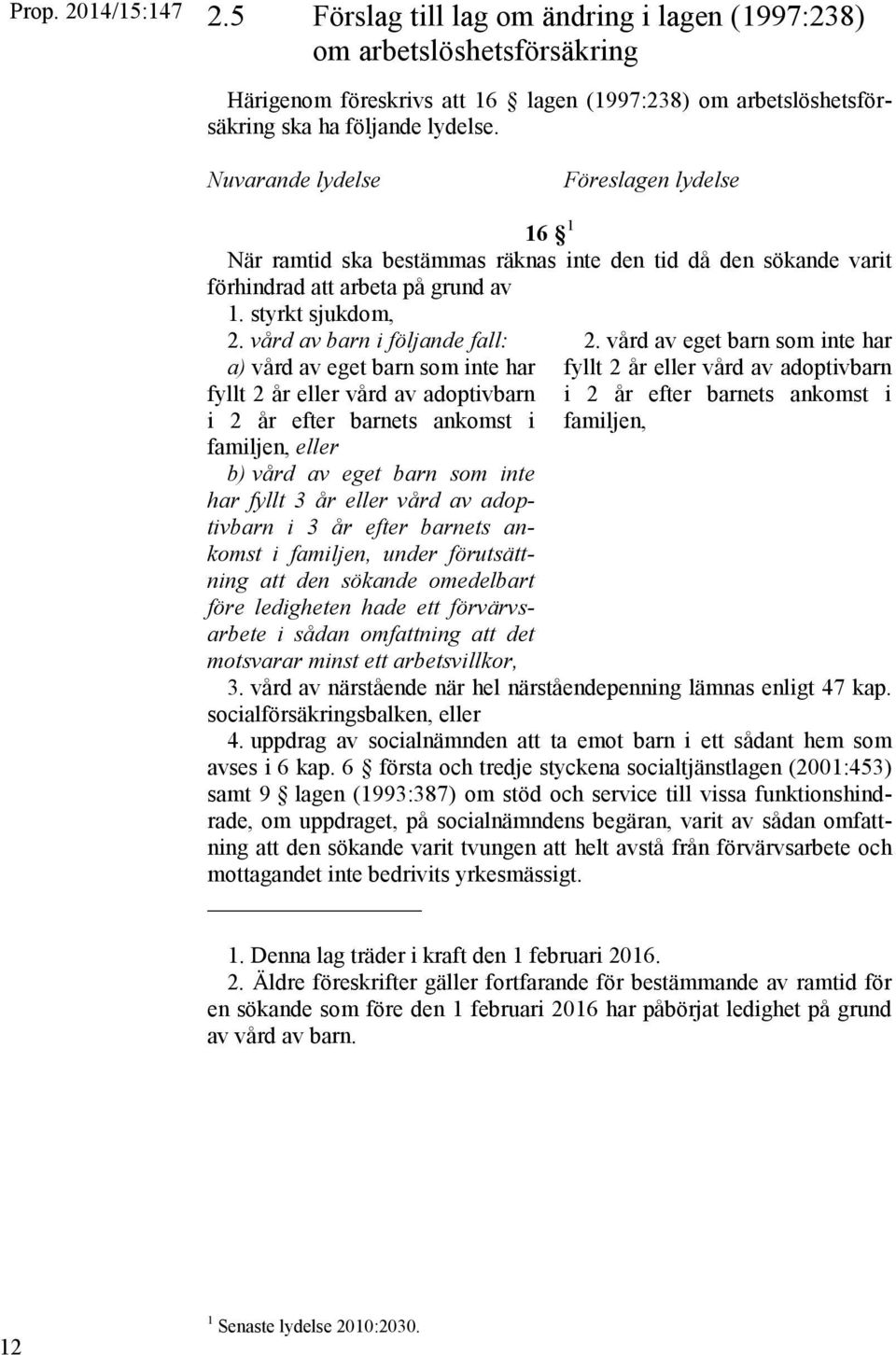 vård av barn i följande fall: a) vård av eget barn som inte har fyllt 2 år eller vård av adoptivbarn i 2 år efter barnets ankomst i familjen, eller b) vård av eget barn som inte har fyllt 3 år eller