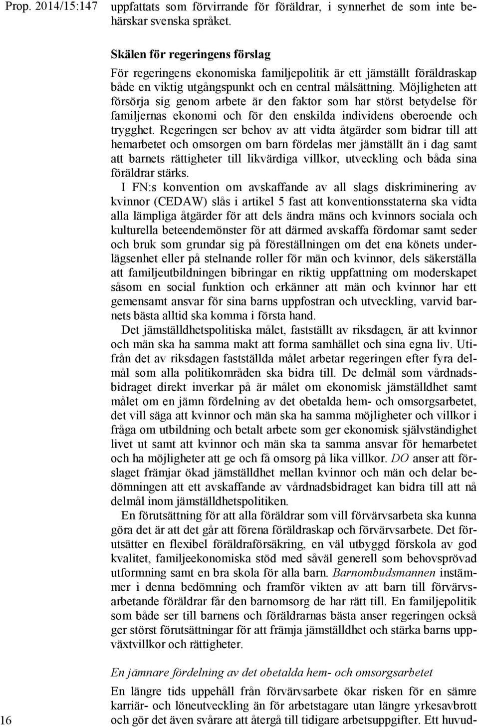 Möjligheten att försörja sig genom arbete är den faktor som har störst betydelse för familjernas ekonomi och för den enskilda individens oberoende och trygghet.