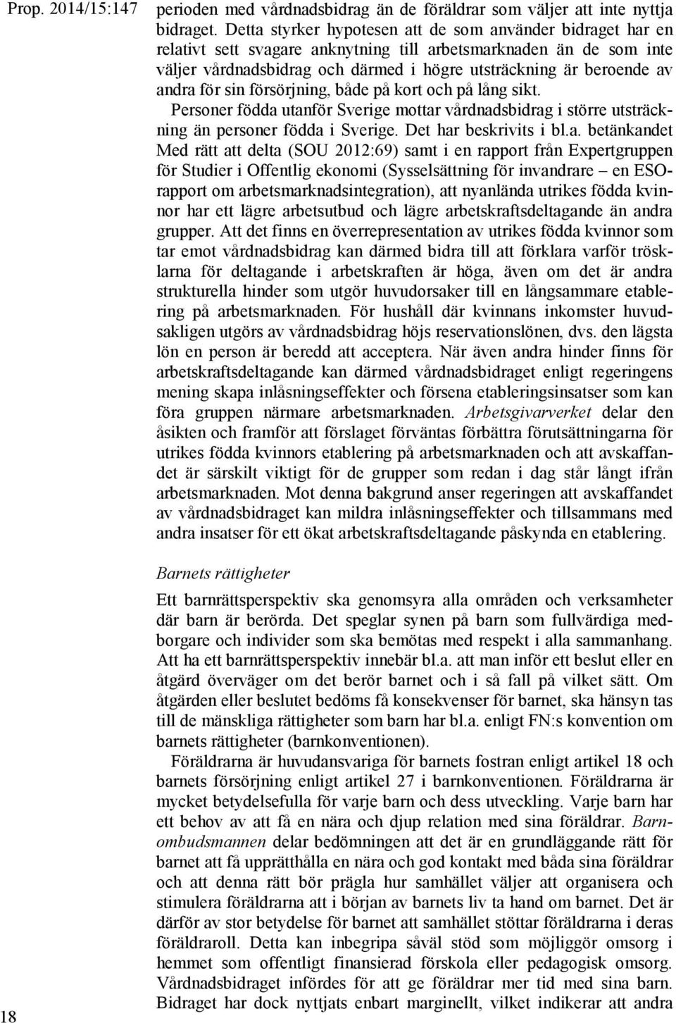 andra för sin försörjning, både på kort och på lång sikt. Personer födda utanför Sverige mottar vårdnadsbidrag i större utsträckning än personer födda i Sverige. Det har beskrivits i bl.a.