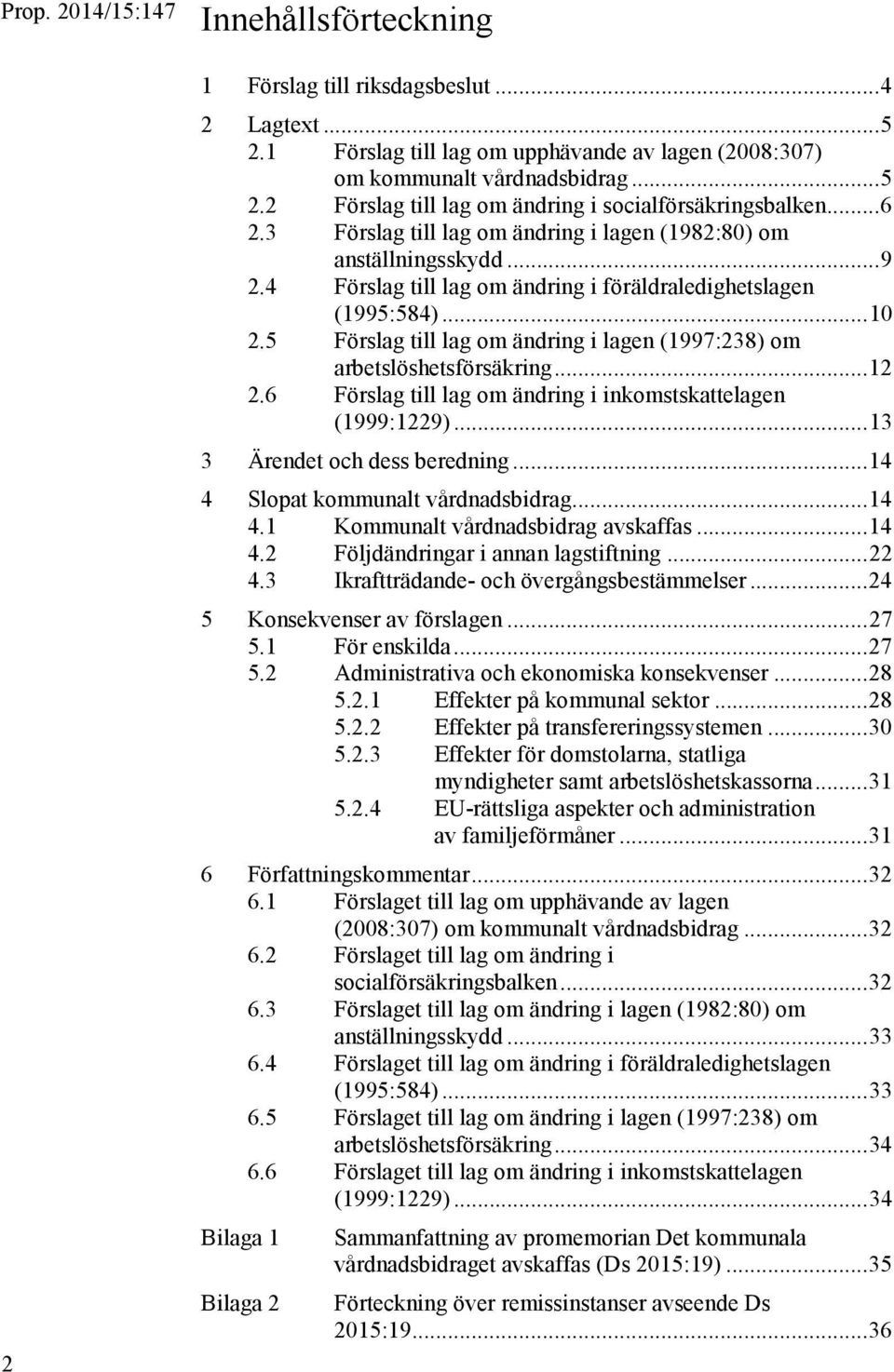 5 Förslag till lag om ändring i lagen (1997:238) om arbetslöshetsförsäkring... 12 2.6 Förslag till lag om ändring i inkomstskattelagen (1999:1229)... 13 3 Ärendet och dess beredning.