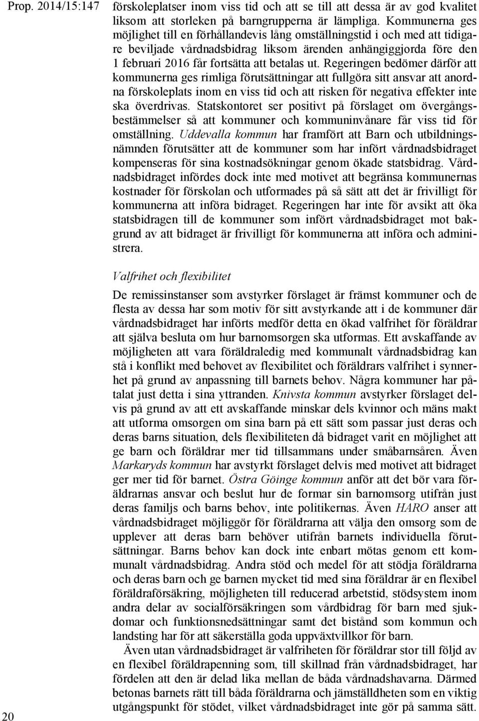 ut. Regeringen bedömer därför att kommunerna ges rimliga förutsättningar att fullgöra sitt ansvar att anordna förskoleplats inom en viss tid och att risken för negativa effekter inte ska överdrivas.