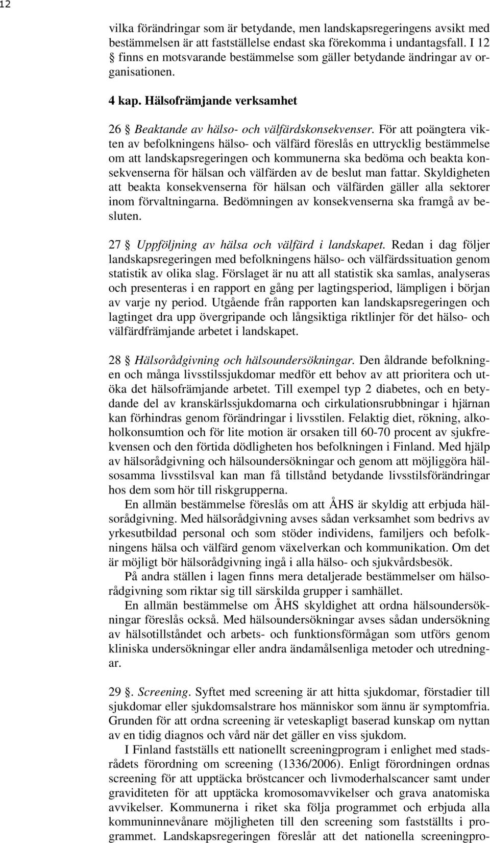 För att poängtera vikten av befolkningens hälso- och välfärd föreslås en uttrycklig bestämmelse om att landskapsregeringen och kommunerna ska bedöma och beakta konsekvenserna för hälsan och välfärden