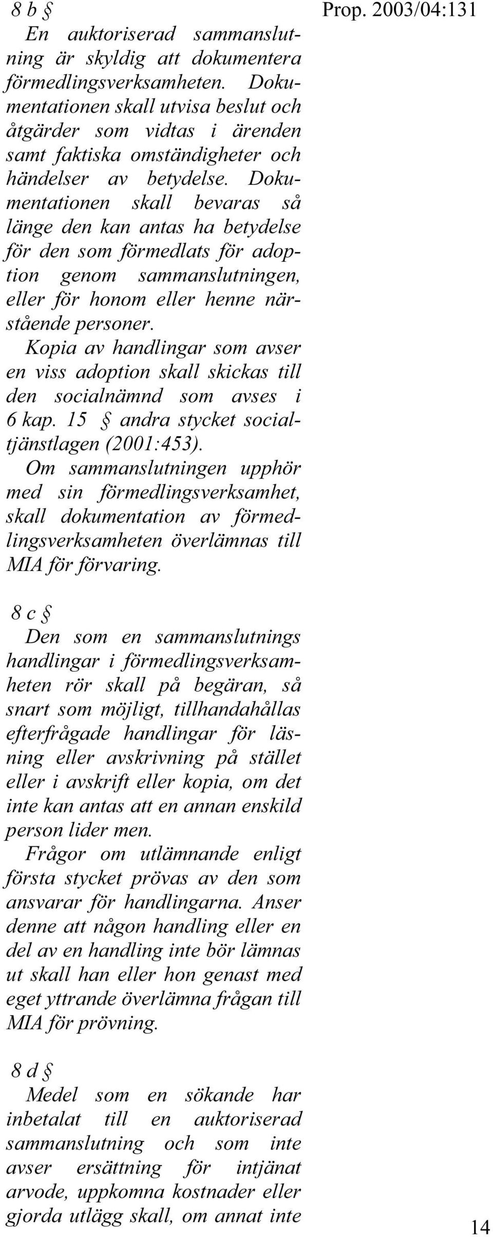 Dokumentationen skall bevaras så länge den kan antas ha betydelse för den som förmedlats för adoption genom sammanslutningen, eller för honom eller henne närstående personer.