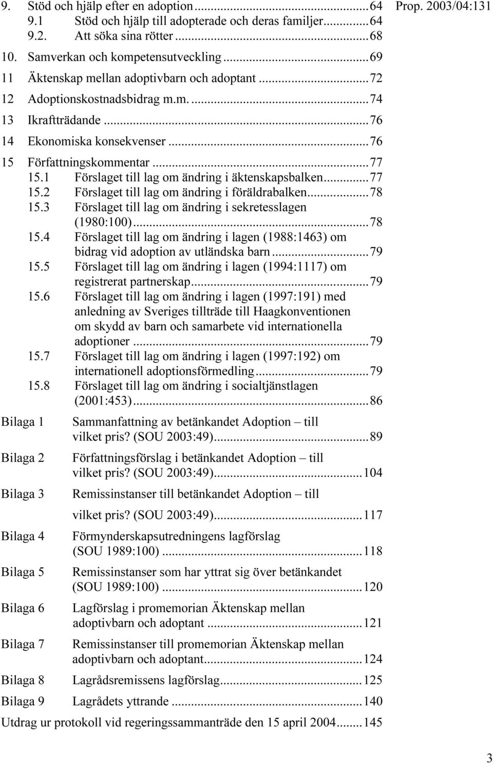 1 Förslaget till lag om ändring i äktenskapsbalken...77 15.2 Förslaget till lag om ändring i föräldrabalken...78 15.