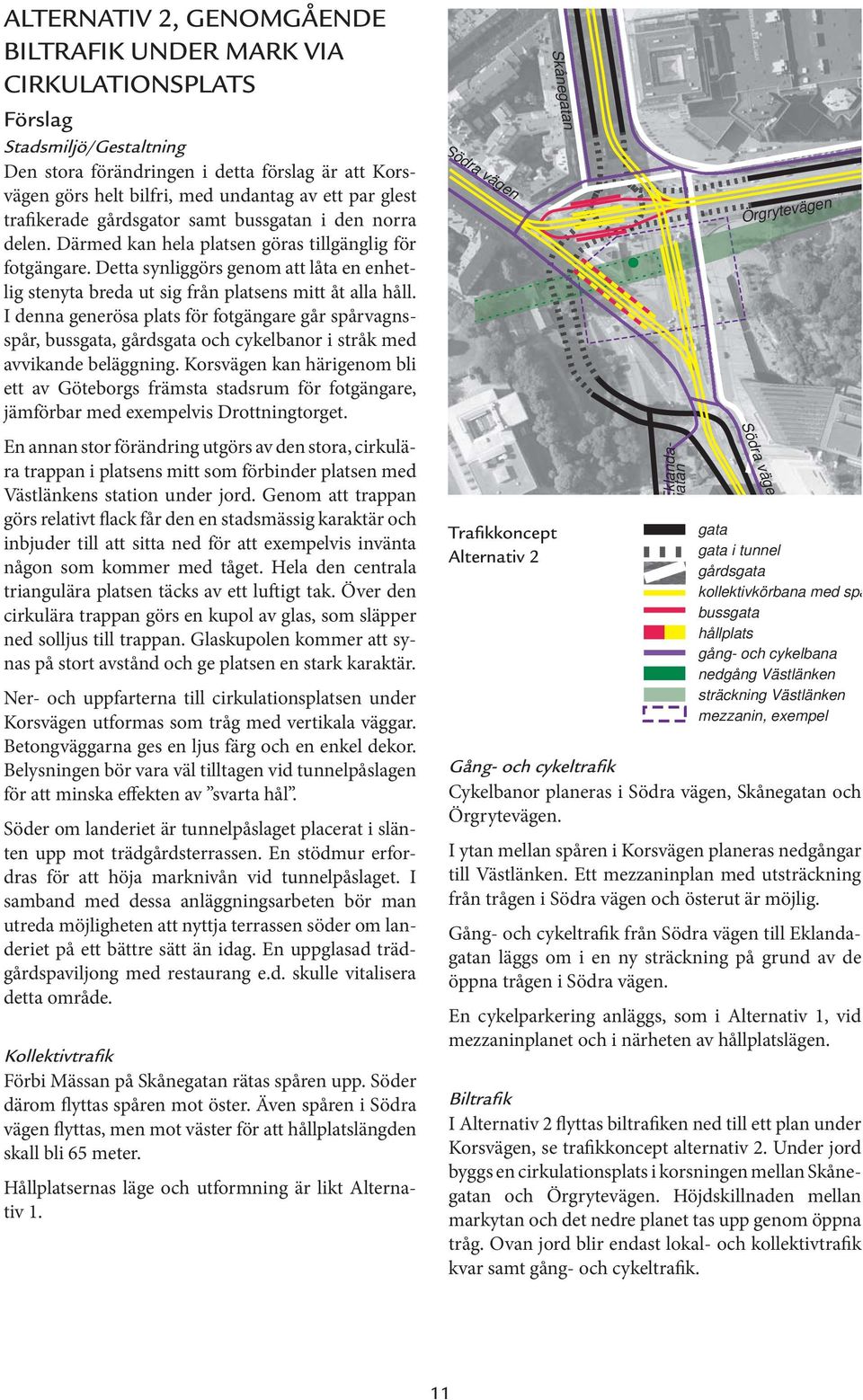 Detta synliggörs genom att låta en enhetlig stenyta breda ut sig från platsens mitt åt alla håll.