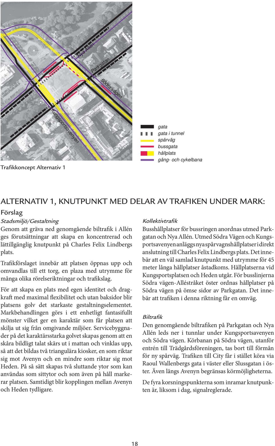 Trafikförslaget innebär att platsen öppnas upp och omvandlas till ett torg, en plaza med utrymme för många olika rörelseriktningar och trafikslag.