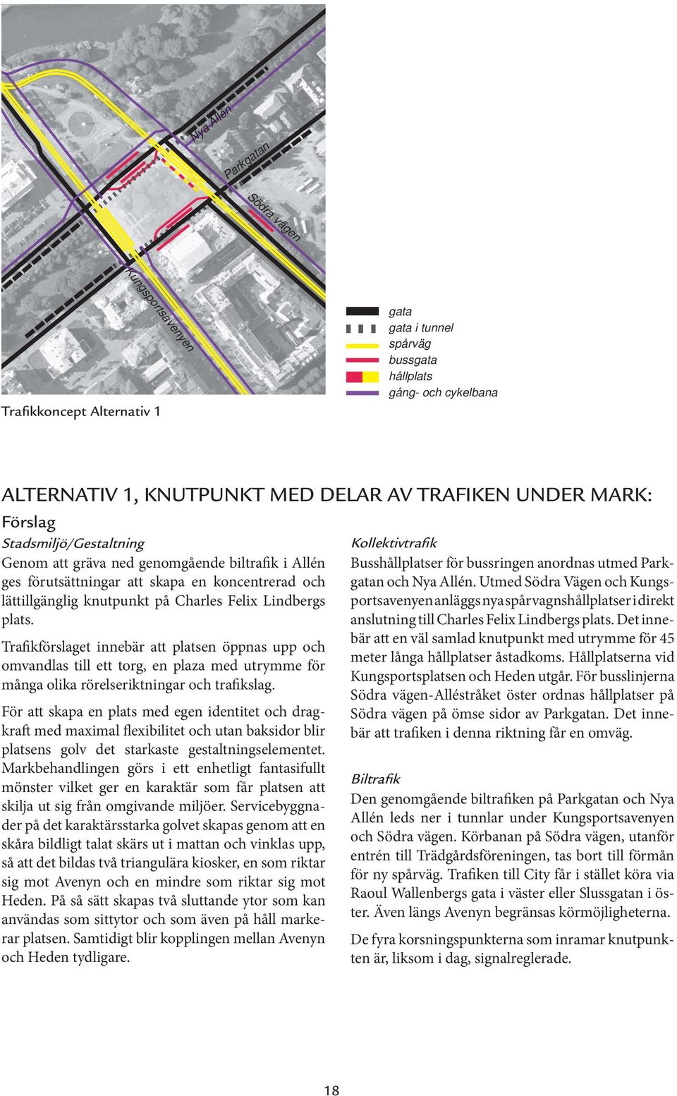 Trafikförslaget innebär att platsen öppnas upp och omvandlas till ett torg, en plaza med utrymme för många olika rörelseriktningar och trafikslag.