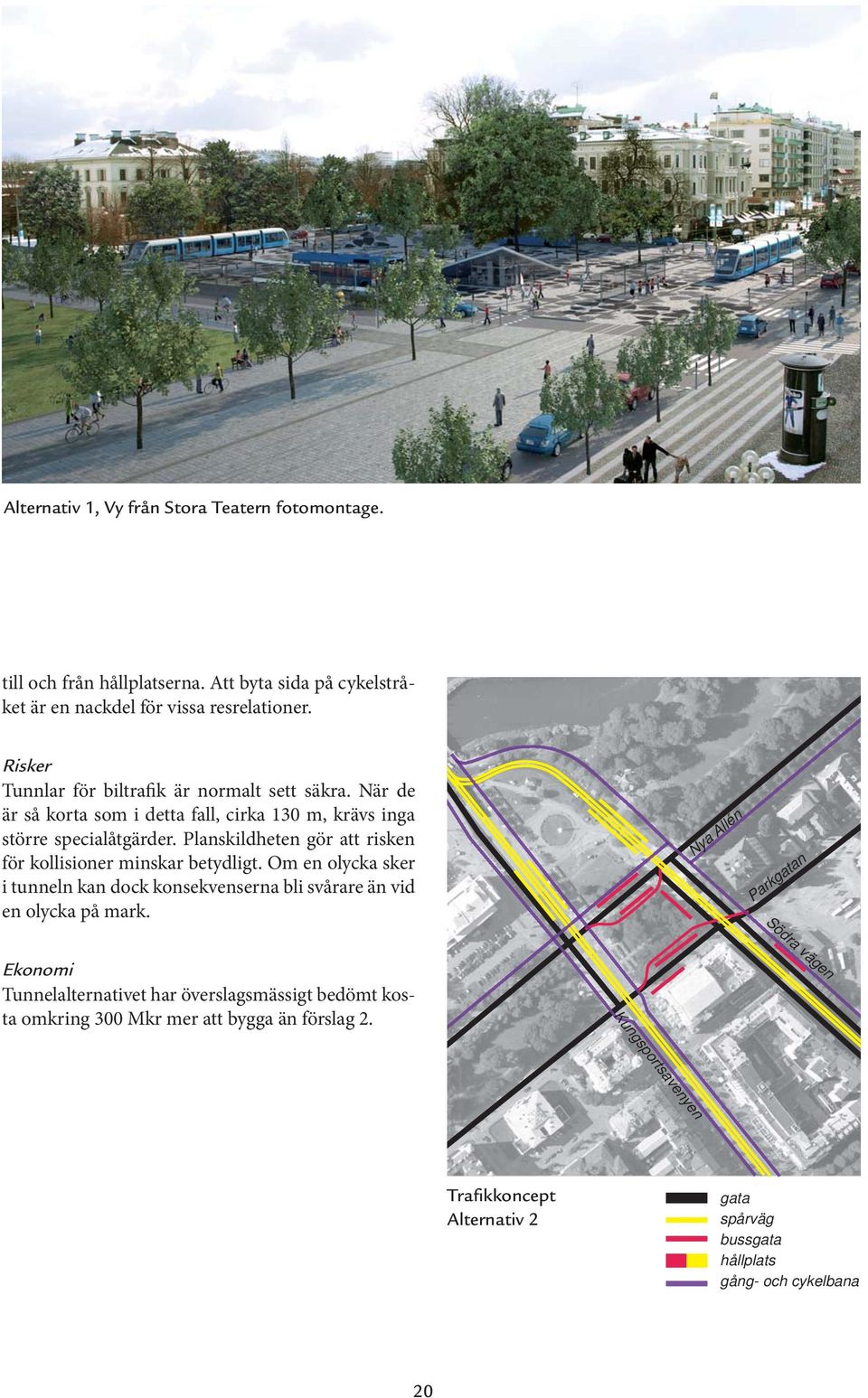 Planskildheten gör att risken för kollisioner minskar betydligt. Om en olycka sker i tunneln kan dock konsekvenserna bli svårare än vid en olycka på mark.