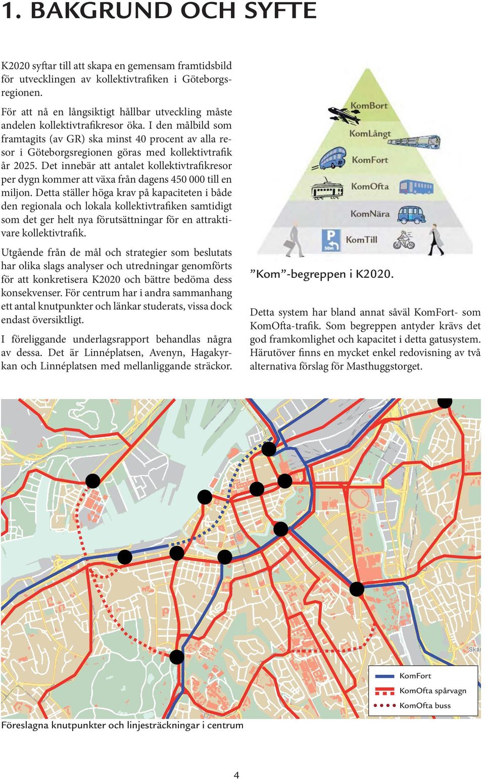 I den målbild som framtagits (av GR) ska minst 40 procent av alla resor i Göteborgsregionen göras med kollektivtrafik år 2025.