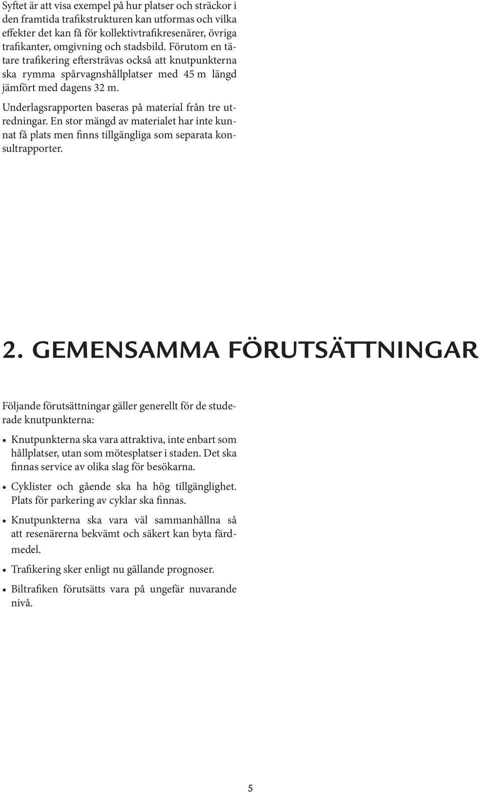 Underlagsrapporten baseras på material från tre utredningar. En stor mängd av materialet har inte kunnat få plats men finns tillgängliga som separata konsultrapporter. 2.