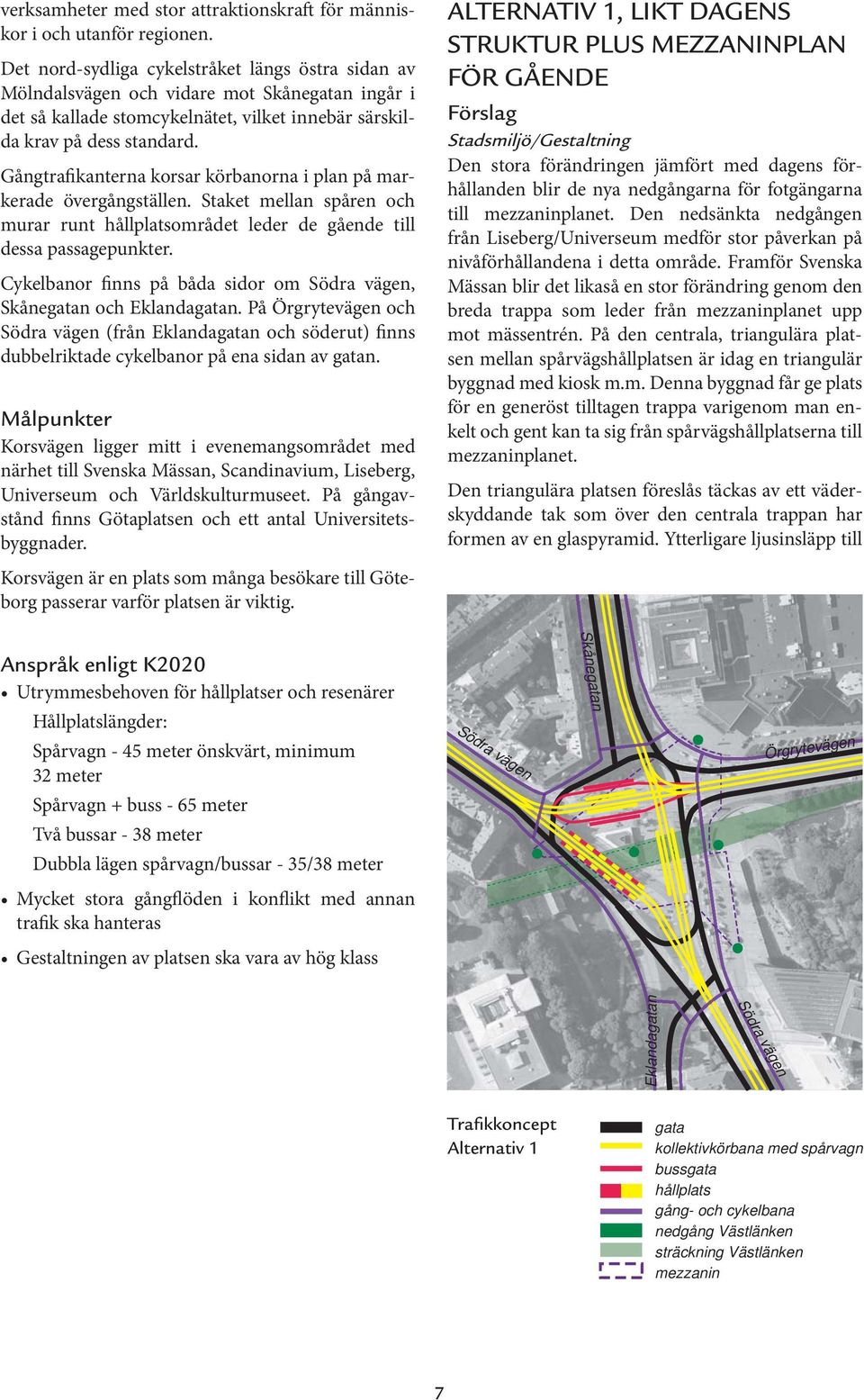 Gångtrafikanterna korsar körbanorna i plan på markerade övergångställen. Staket mellan spåren och murar runt hållplatsområdet leder de gående till dessa passagepunkter.