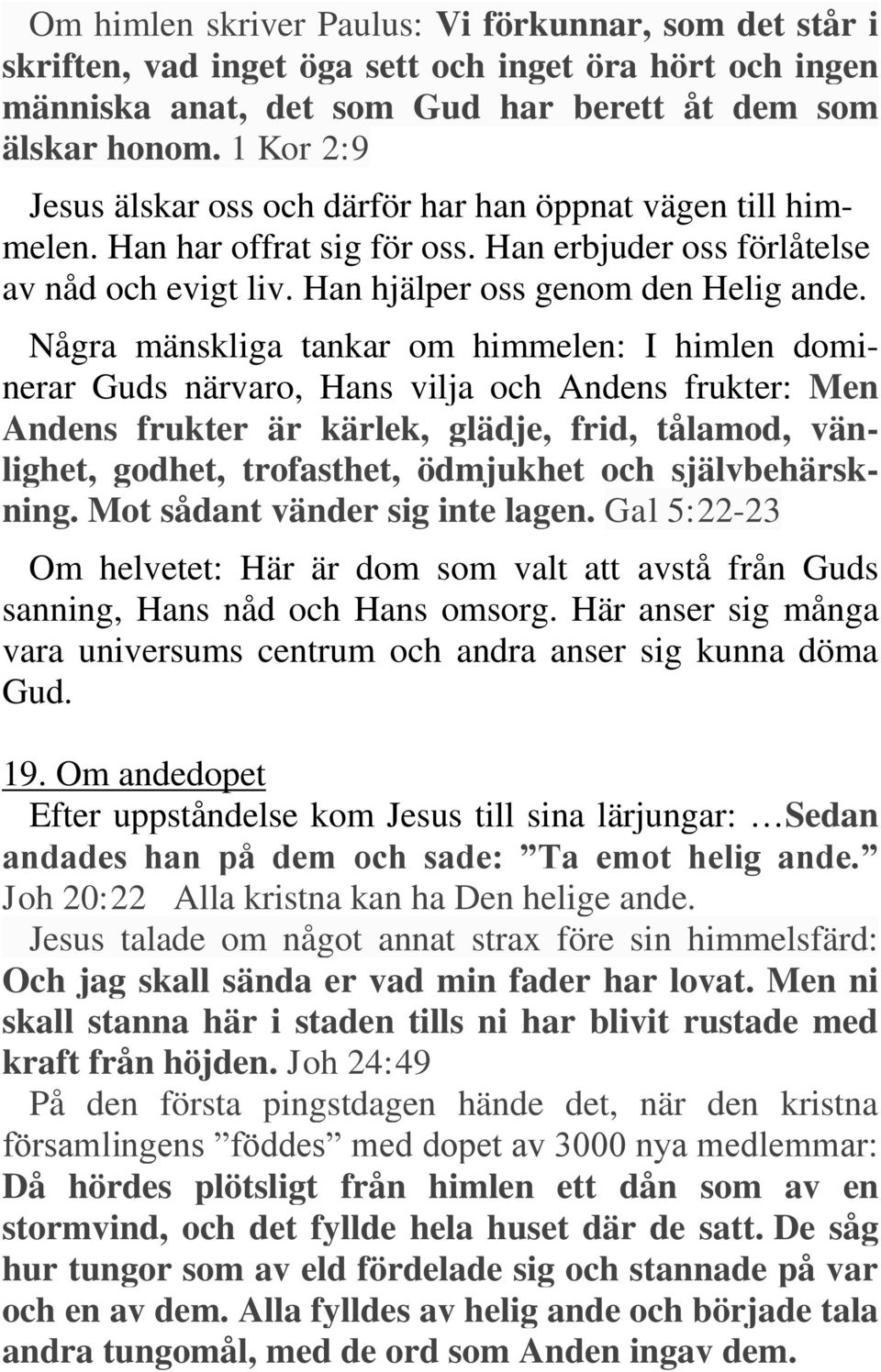 Några mänskliga tankar om himmelen: I himlen dominerar Guds närvaro, Hans vilja och Andens frukter: Men Andens frukter är kärlek, glädje, frid, tålamod, vänlighet, godhet, trofasthet, ödmjukhet och