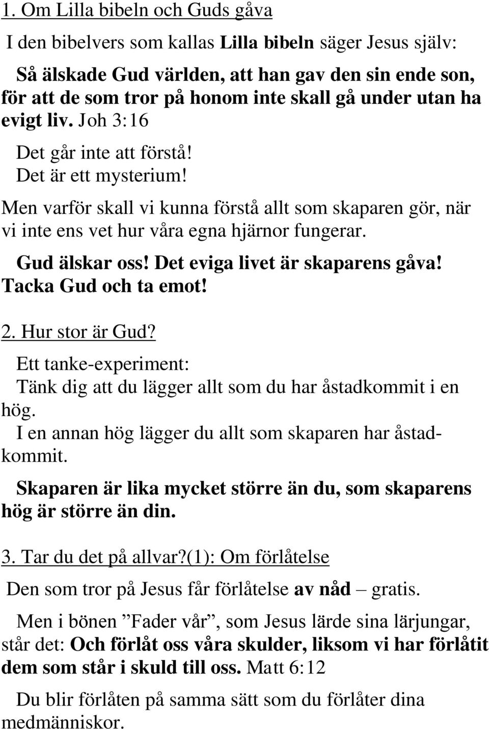 Det eviga livet är skaparens gåva! Tacka Gud och ta emot! 2. Hur stor är Gud? Ett tanke-experiment: Tänk dig att du lägger allt som du har åstadkommit i en hög.
