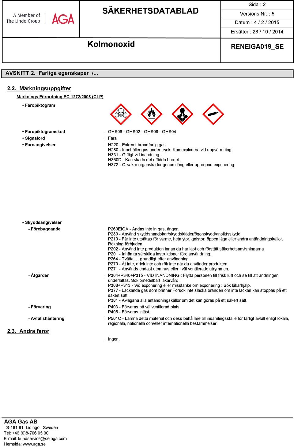 Skyddsangivelser 2.3. Andra faror - Förebyggande : P260EIGA - Andas inte in gas, ångor. P280 - Använd skyddshandskar/skyddskläder/ögonskydd/ansiktsskydd.