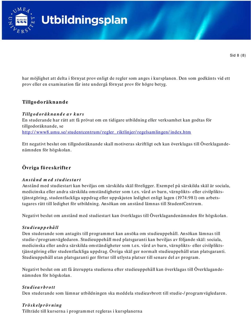 se/studentcentrum/regler_riktlinjer/regelsamlingen/index.htm Ett negativt beslut om tillgodoräknande skall motiveras skriftligt och kan överklagas till Överklagandenämnden för högskolan.