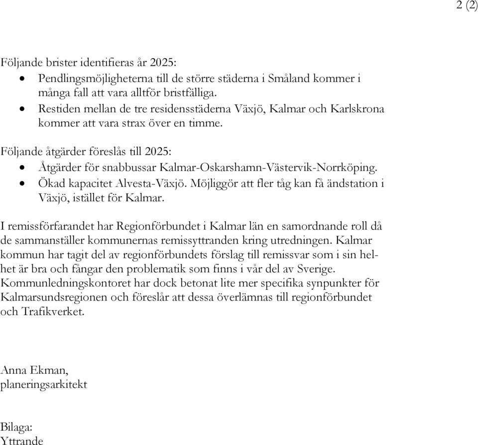 Följande åtgärder föreslås till 2025: Åtgärder för snabbussar Kalmar-Oskarshamn-Västervik-Norrköping. Ökad kapacitet Alvesta-Växjö.