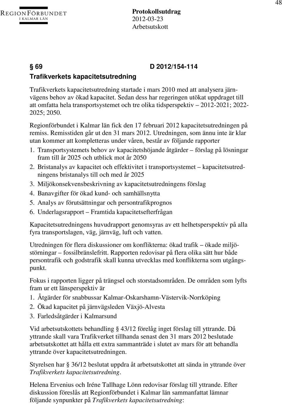 Regionförbundet i Kalmar län fick den 17 februari 2012 kapacitetsutredningen på remiss. Remisstiden går ut den 31 mars 2012.