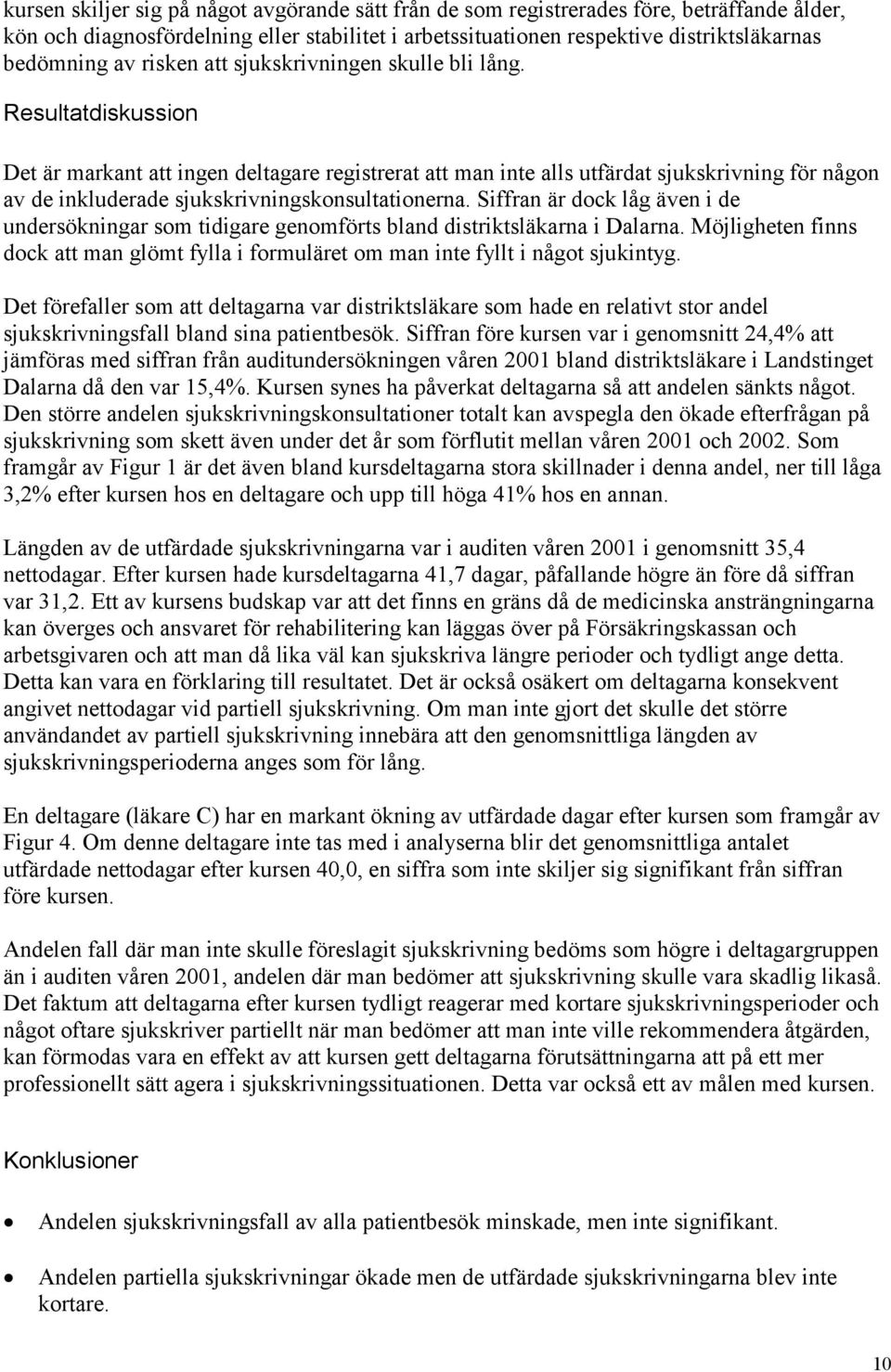 Resultatdiskussion Det är markant att ingen deltagare registrerat att man inte alls utfärdat sjukskrivning för någon av de inkluderade sjukskrivningskonsultationerna.