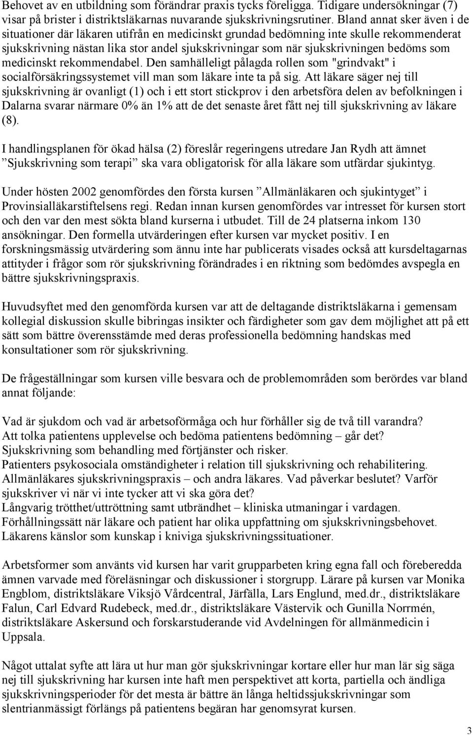 bedöms som medicinskt rekommendabel. Den samhälleligt pålagda rollen som "grindvakt" i socialförsäkringssystemet vill man som läkare inte ta på sig.