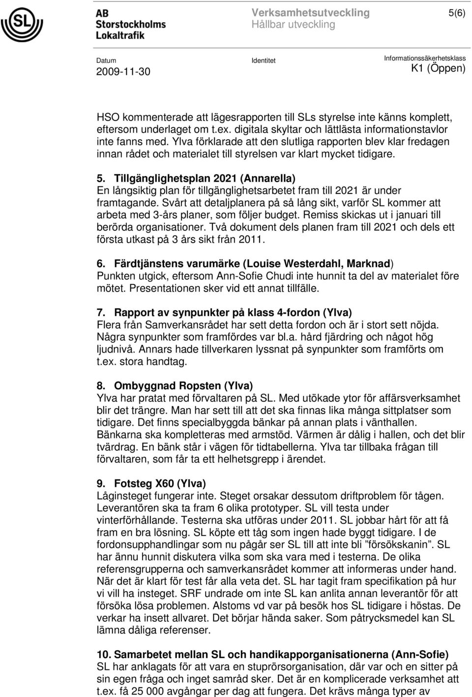 Tillgänglighetsplan 2021 (Annarella) En långsiktig plan för tillgänglighetsarbetet fram till 2021 är under framtagande.