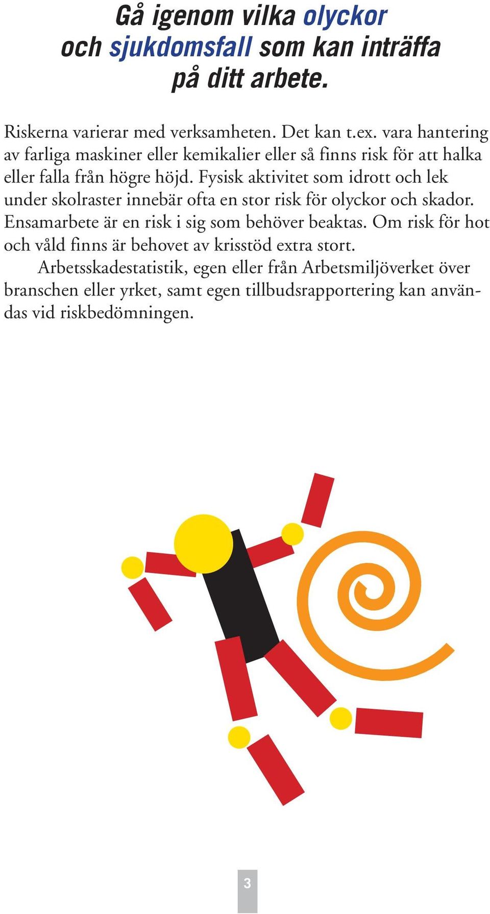 Fysisk aktivitet som idrott och lek under skolraster innebär ofta en stor risk för olyckor och skador. Ensamarbete är en risk i sig som behöver beaktas.