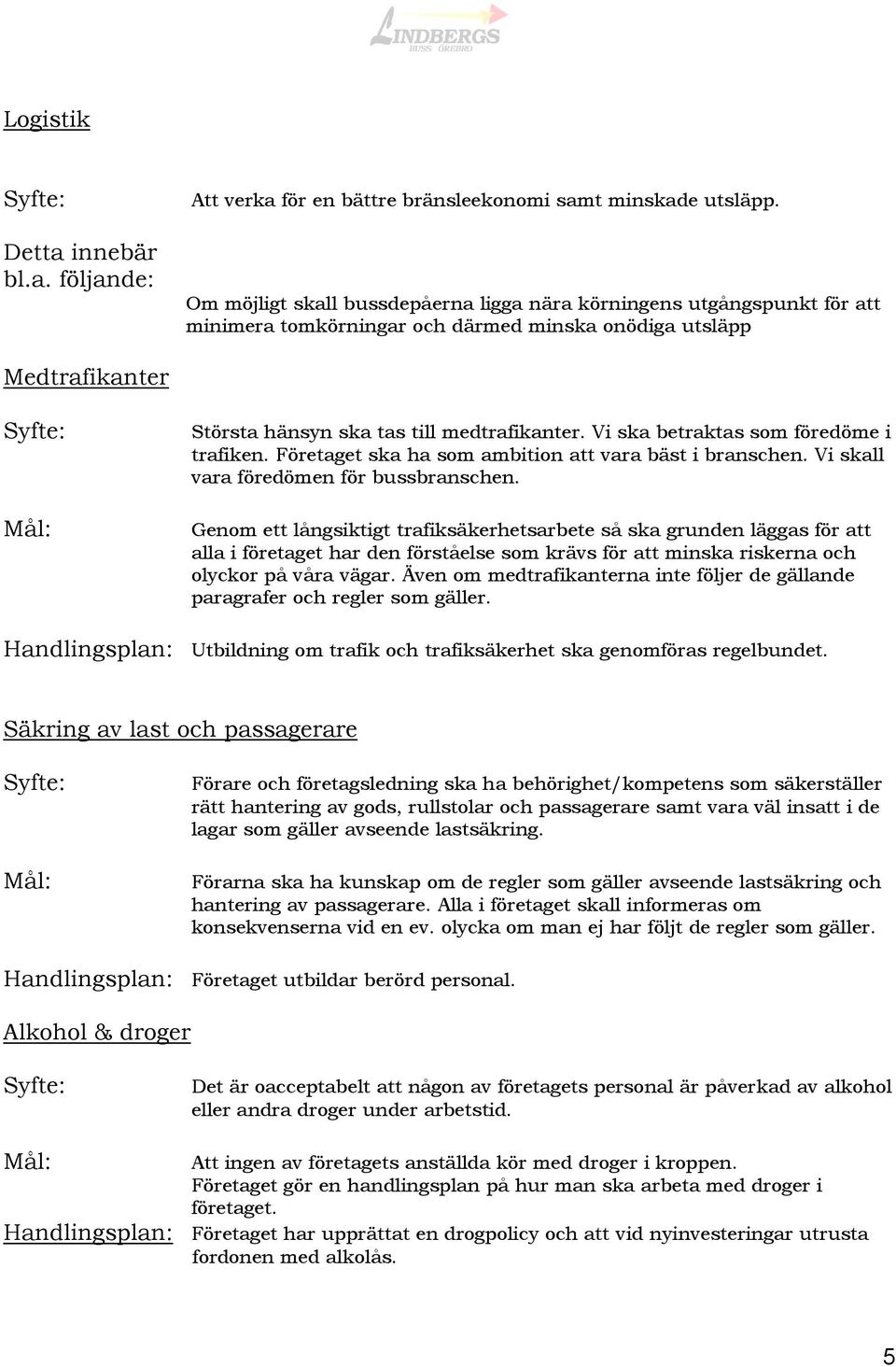 Vi ska betraktas som föredöme i trafiken. Företaget ska ha som ambition att vara bäst i branschen. Vi skall vara föredömen för bussbranschen.