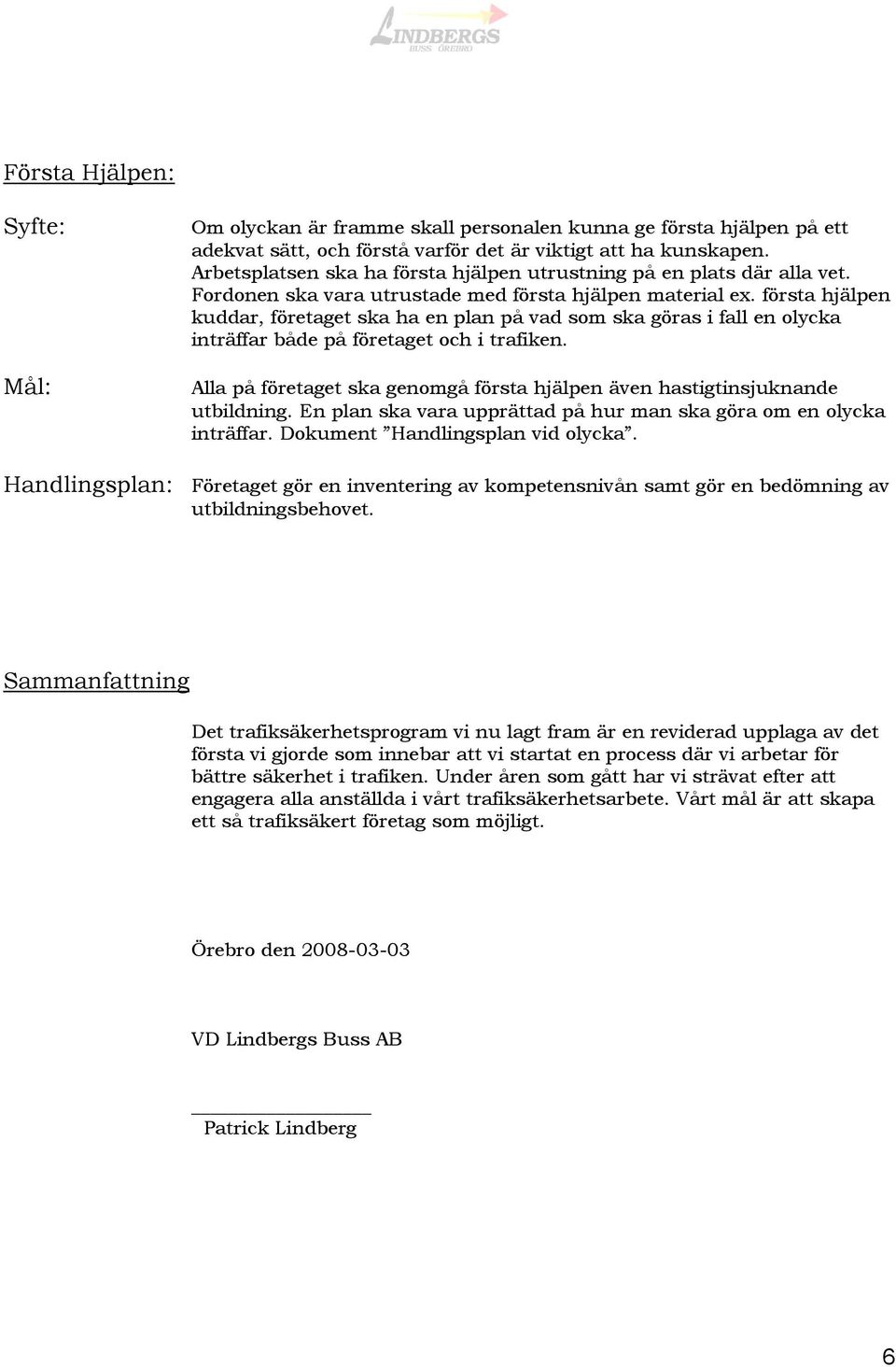 första hjälpen kuddar, företaget ska ha en plan på vad som ska göras i fall en olycka inträffar både på företaget och i trafiken.