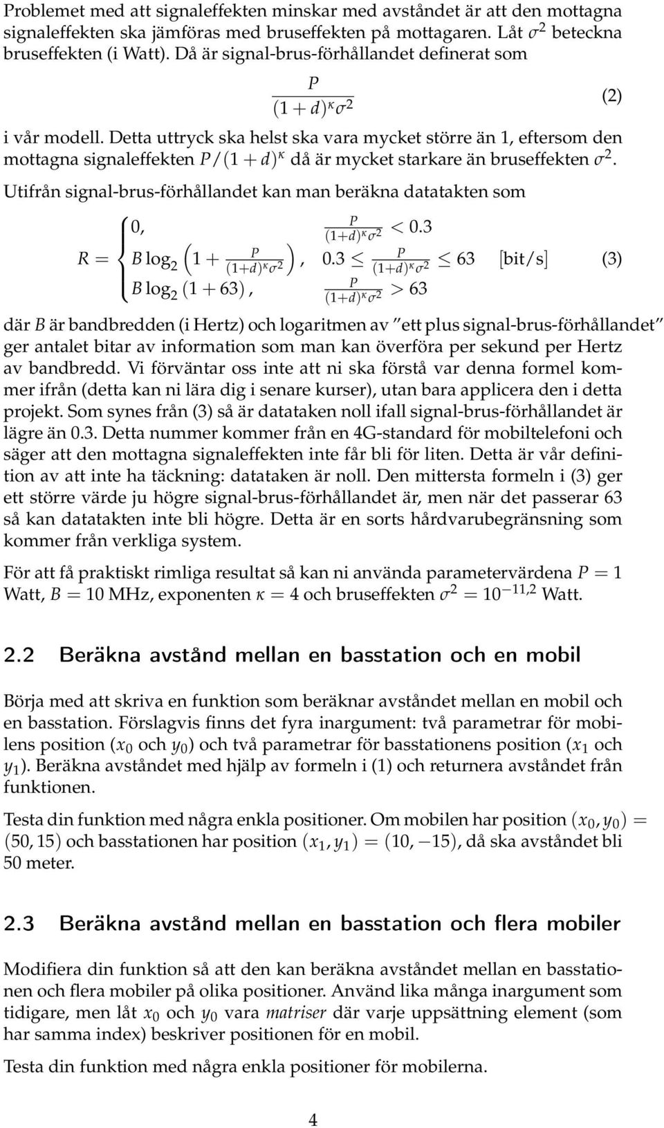 Detta uttryck ska helst ska vara mycket större än 1, eftersom den mottagna signaleffekten /(1 + d) κ då är mycket starkare än bruseffekten σ 2.