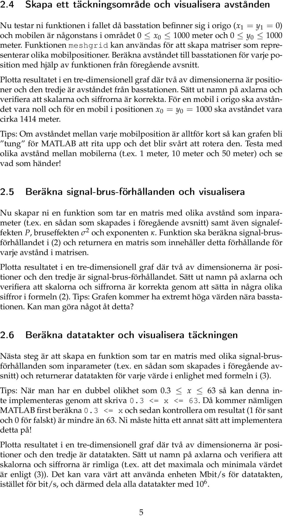 Beräkna avståndet till basstationen för varje position med hjälp av funktionen från föregående avsnitt.