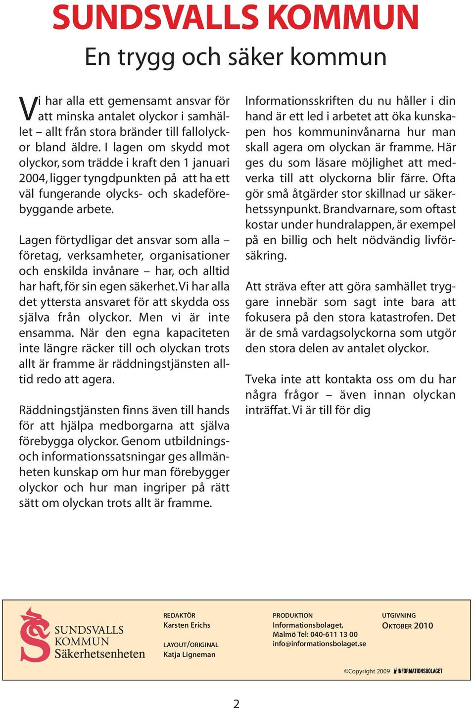 Lagen förtydligar det ansvar som alla företag, verksamheter, organisationer och enskilda invånare har, och alltid har haft, för sin egen säkerhet.