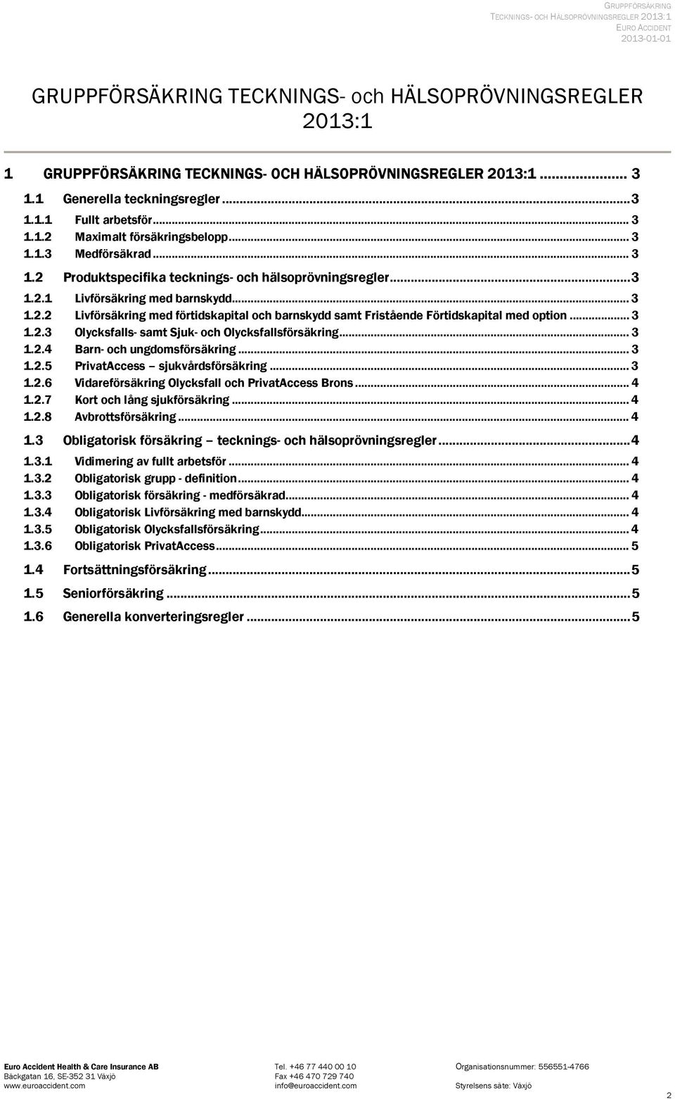 .. 3 1.2.3 Olycksfalls- samt Sjuk- och Olycksfallsförsäkring... 3 1.2.4 Barn- och ungdomsförsäkring... 3 1.2.5 PrivatAccess sjukvårdsförsäkring... 3 1.2.6 Vidareförsäkring Olycksfall och PrivatAccess Brons.