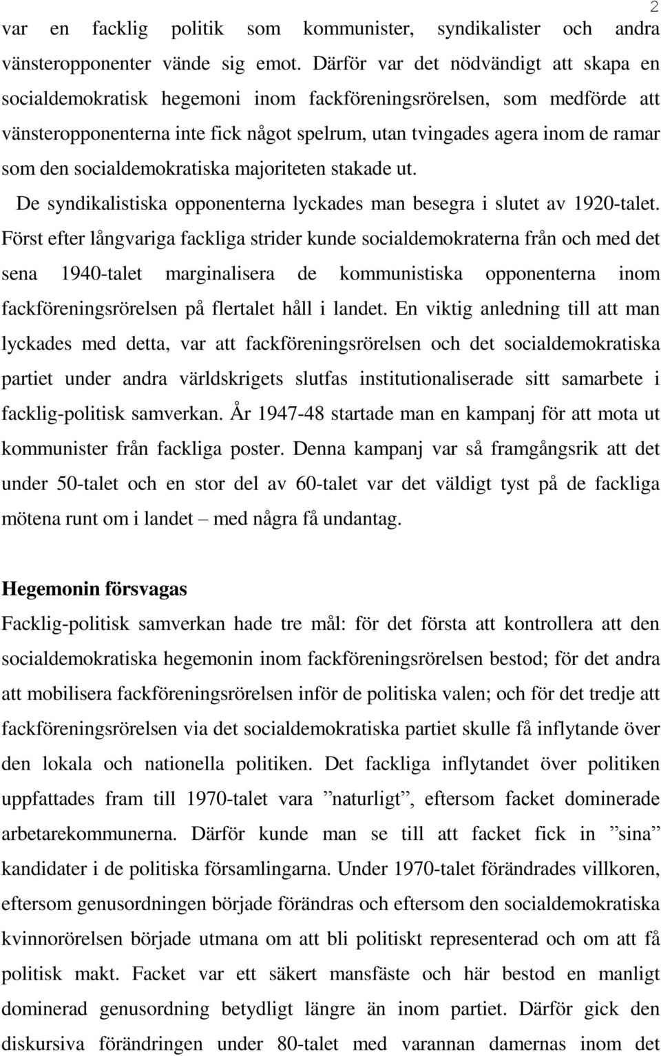 socialdemokratiska majoriteten stakade ut. De syndikalistiska opponenterna lyckades man besegra i slutet av 1920-talet.