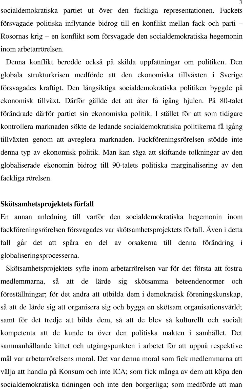 Denna konflikt berodde också på skilda uppfattningar om politiken. Den globala strukturkrisen medförde att den ekonomiska tillväxten i Sverige försvagades kraftigt.