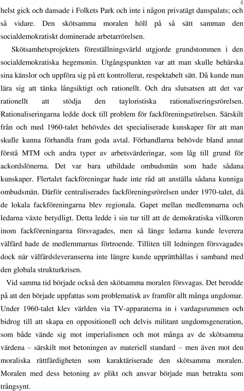 Utgångspunkten var att man skulle behärska sina känslor och uppföra sig på ett kontrollerat, respektabelt sätt. Då kunde man lära sig att tänka långsiktigt och rationellt.