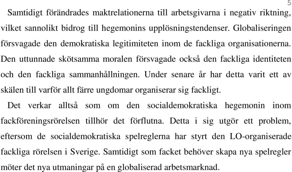 Den uttunnade skötsamma moralen försvagade också den fackliga identiteten och den fackliga sammanhållningen.