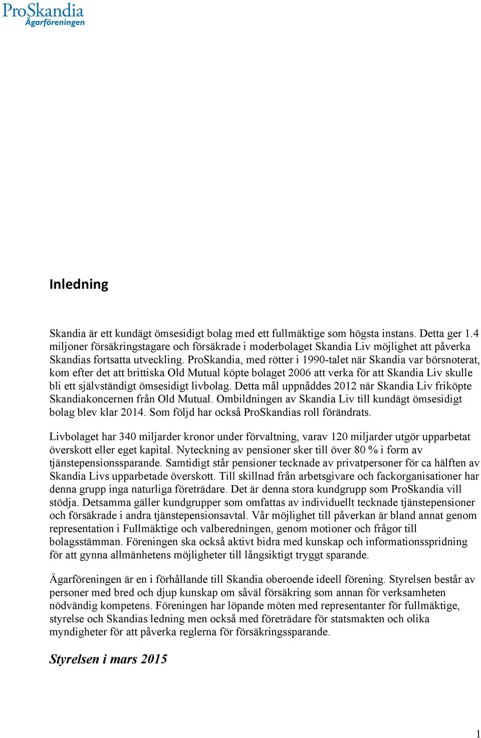 ProSkandia, med rötter i 1990-talet när Skandia var börsnoterat, kom efter det att brittiska Old Mutual köpte bolaget 2006 att verka för att Skandia Liv skulle bli ett självständigt ömsesidigt
