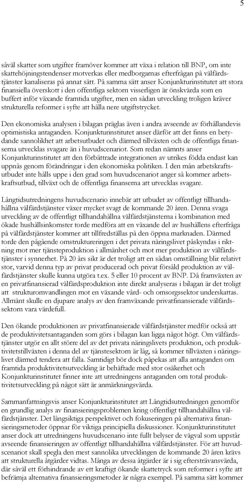 troligen kräver strukturella reformer i syfte att hålla nere utgiftstrycket. Den ekonomiska analysen i bilagan präglas även i andra avseende av förhållandevis optimistiska antaganden.