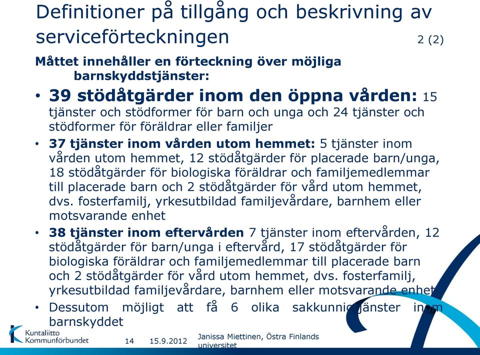 barn/unga, 18 stödåtgärder för biologiska föräldrar och familjemedlemmar till placerade barn och 2 stödåtgärder för vård utom hemmet, dvs.